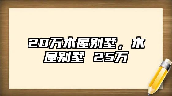 20萬(wàn)木屋別墅，木屋別墅 25萬(wàn)