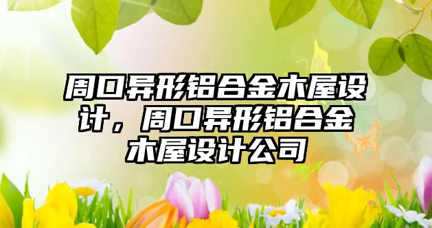 周口異形鋁合金木屋設(shè)計(jì)，周口異形鋁合金木屋設(shè)計(jì)公司