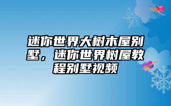 迷你世界大樹木屋別墅，迷你世界樹屋教程別墅視頻