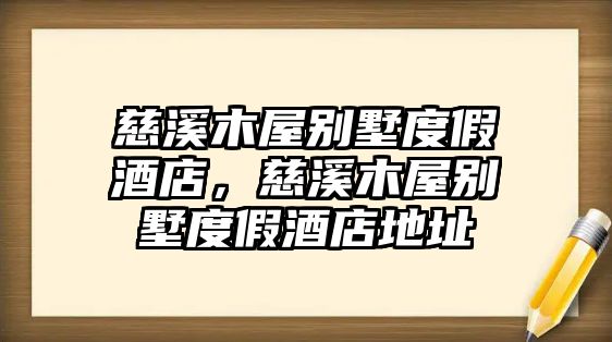 慈溪木屋別墅度假酒店，慈溪木屋別墅度假酒店地址
