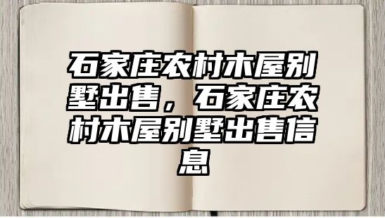 石家莊農(nóng)村木屋別墅出售，石家莊農(nóng)村木屋別墅出售信息