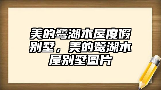美的鷺湖木屋度假別墅，美的鷺湖木屋別墅圖片